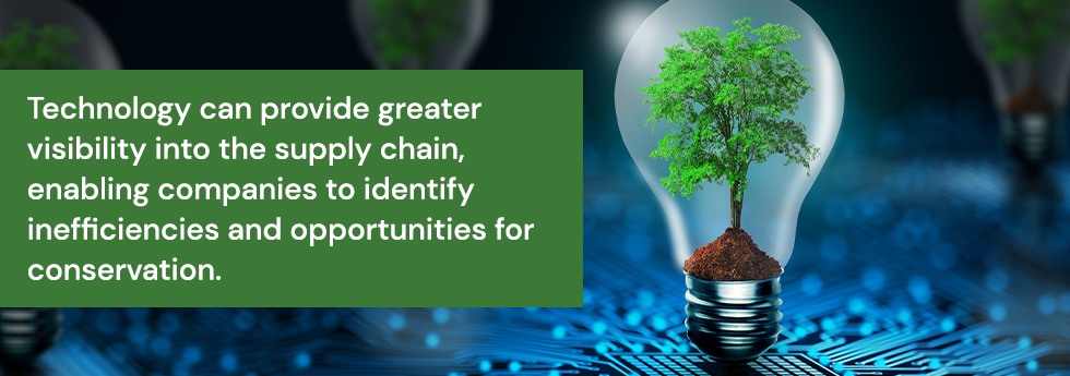 Technology can provide greater visibility into the supply chain, enabling companies to identify inefficiencies and opportunities for conservation